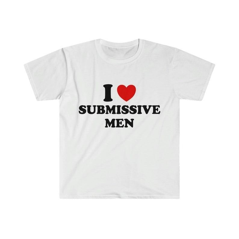 Funny Meme Shirt,  I Love / Heart Submissive Men 2000's Style Joke Tee, Gift Unisex T-Shirt Hoodie, Sweatshirt