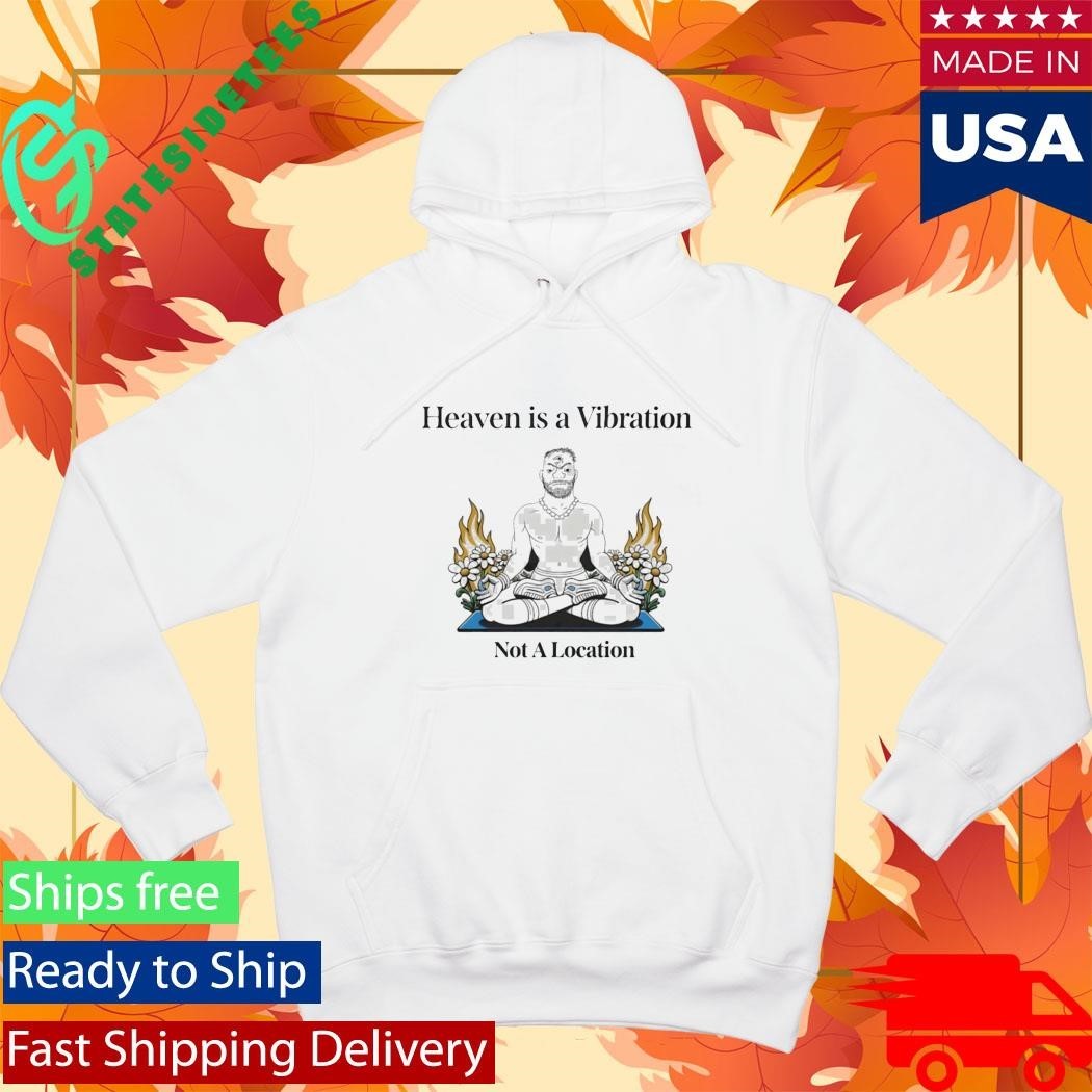 Heaven Is A Vibration Not A Location Shirt