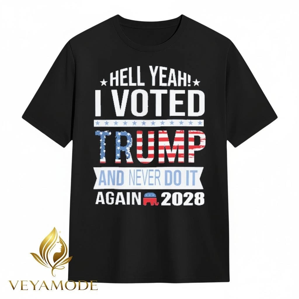 Hell yeah I voted Trump and never do it again 2028 tee