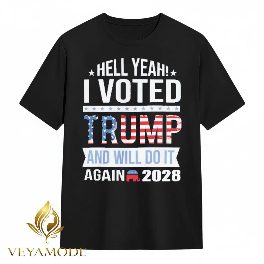 Hell yeah I voted Trump and will do it again 2028 tee