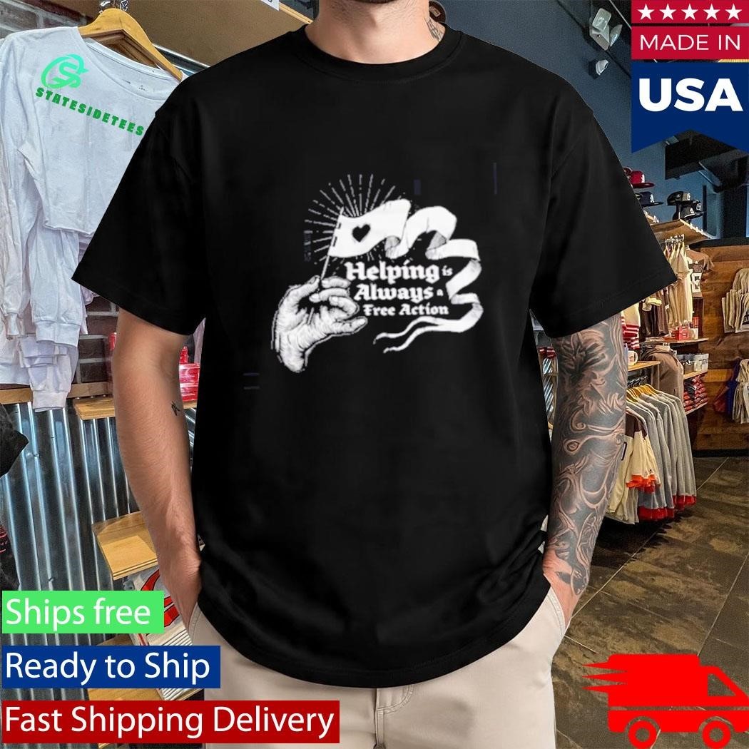 Helping Is Always A Free Action Shirt