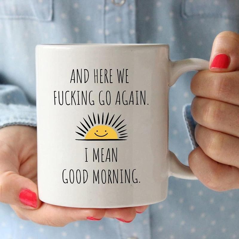 Here We Fucking Go Again I Mean Good Morning - Funny Birthday or Christmas Mom Gift - Sarcastic Gag Presents For Her Women Mother - Coffee Mug Tea Cup