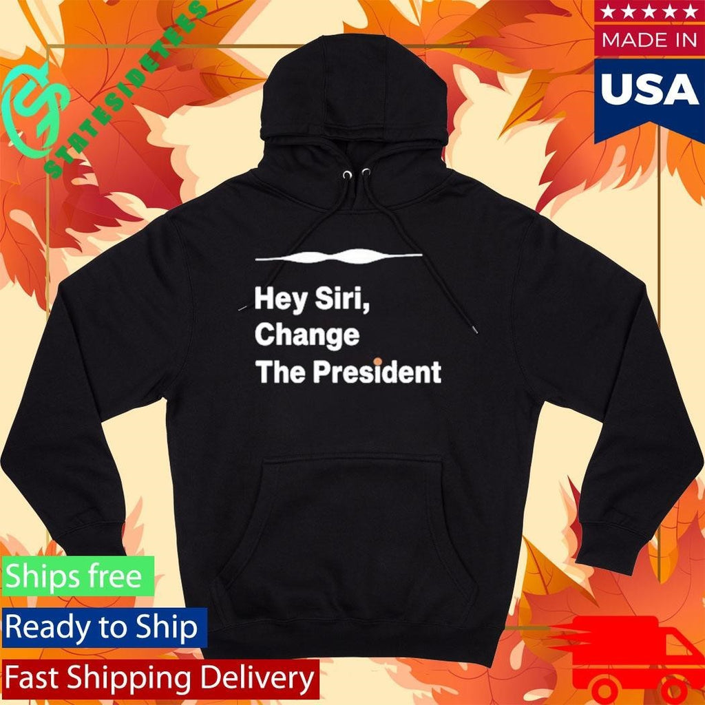 Hey Siri Change The President Shirt