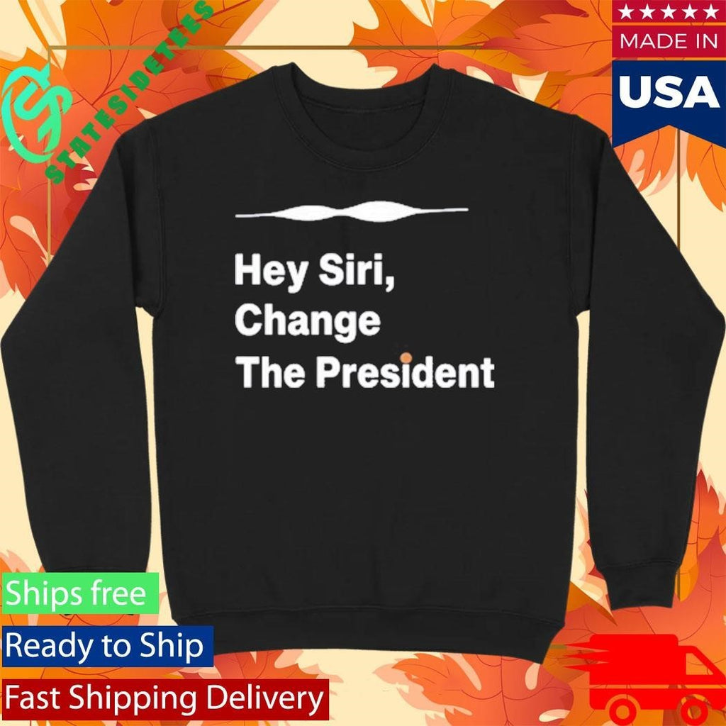 Hey Siri Change The President Shirt
