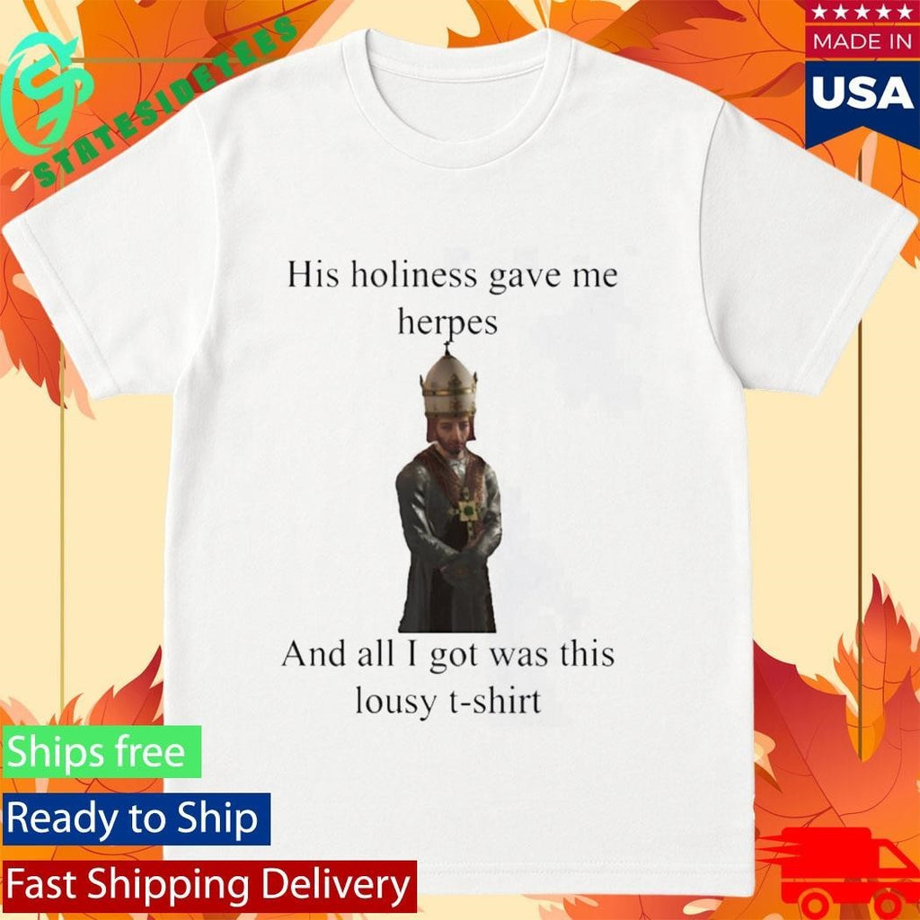 His Holiness Gave Me Herpes T-Shirt