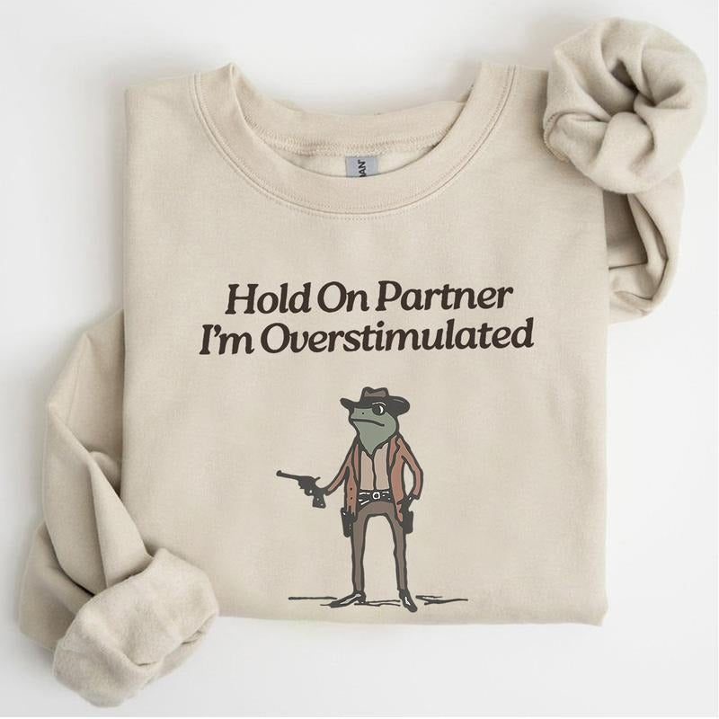 Hold On Partner Im Overstimulated Sweatshirt, Funny Sweatshirt For Men And Women T-Shirts, Hoodie | DripVista.com