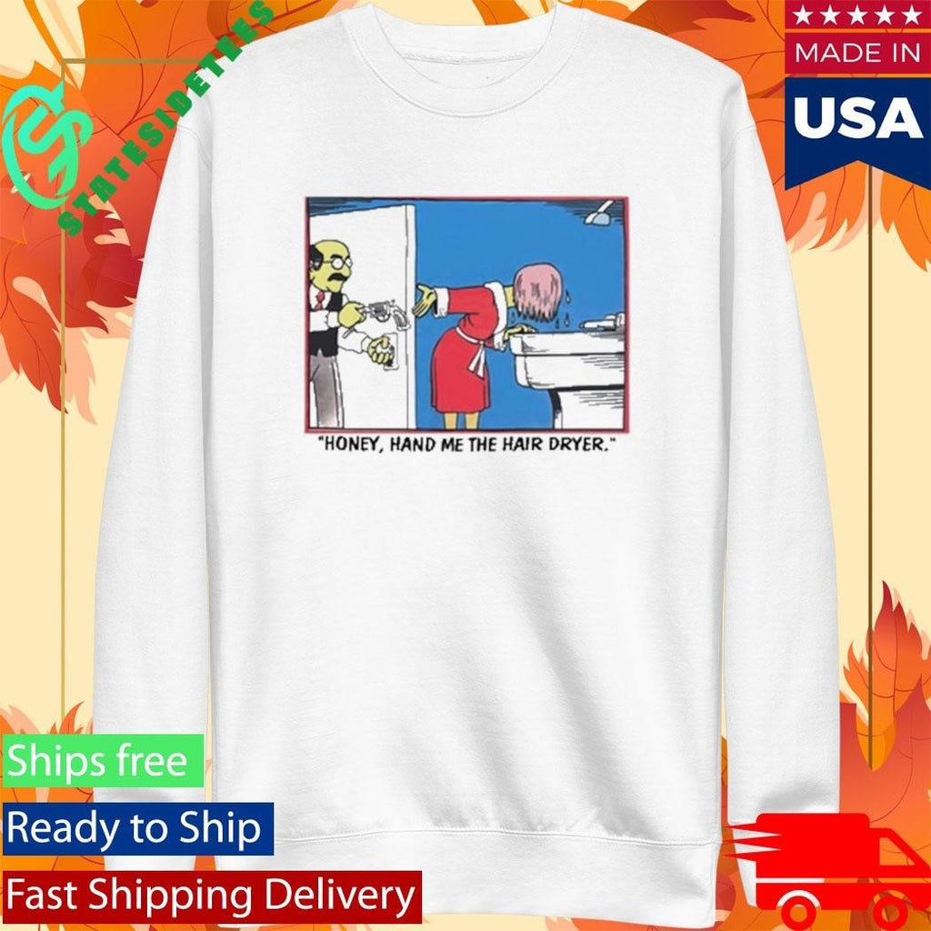 Honey Hand Me The Hair Dryer Shirt