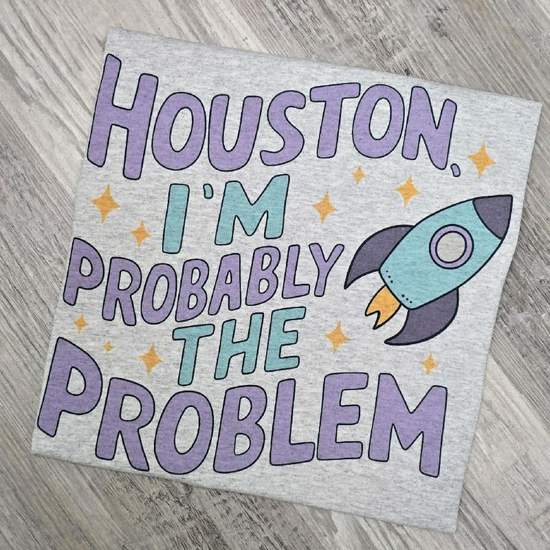Houston i'm probably the problem Graphic Tee or Sweatshirt Hoodie | DripVista.com