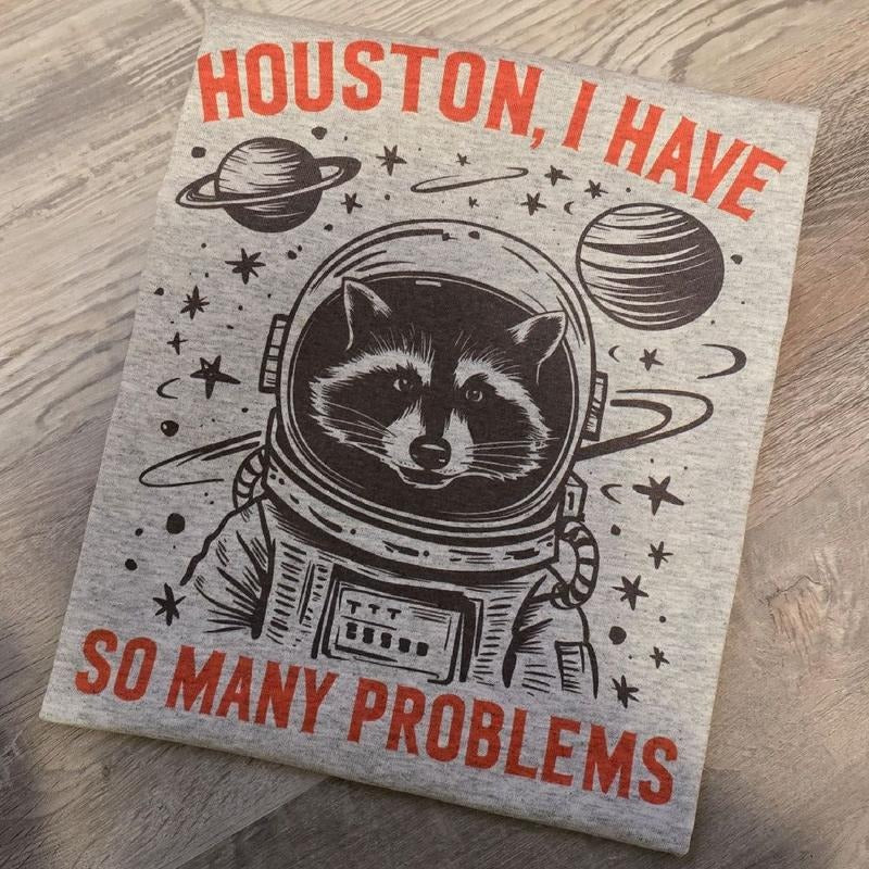 Houston, I have so many problems Graphic Tee or Sweatshirt Hoodie | DripVista.com