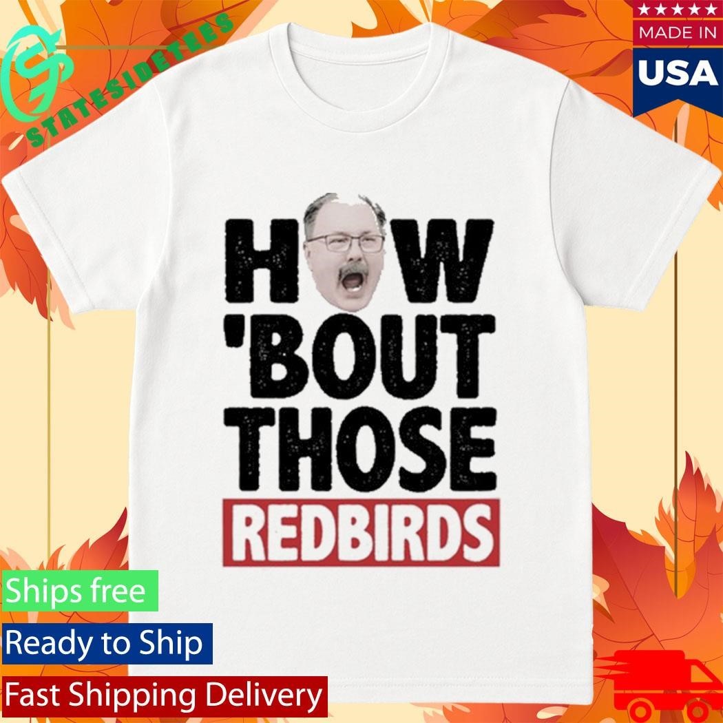 How ‘Bout Those Redbirds Shirt