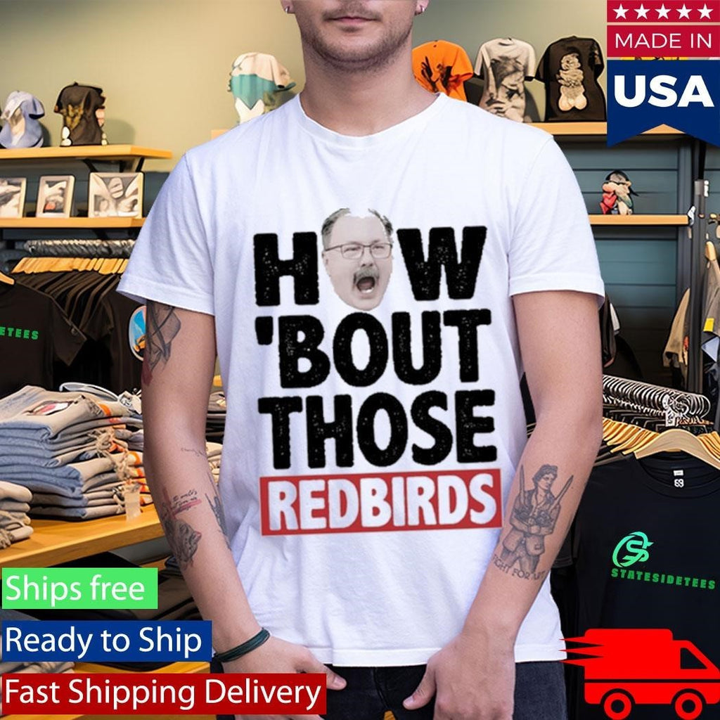How ‘Bout Those Redbirds Shirt