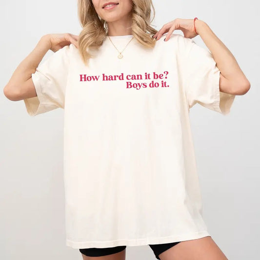 How Hard Can It Be? Boys Do It Tee, Feminist Quote Graphic T-shirt, Spoiled Girl Unhinged Shirt, Funny Tee, Adult Humor Sarcastic Shirt, Comfy Fabric Graphic Tee, Women's Tops, Womenswear, Cotton Fabric Relaxed Fit Chic Style