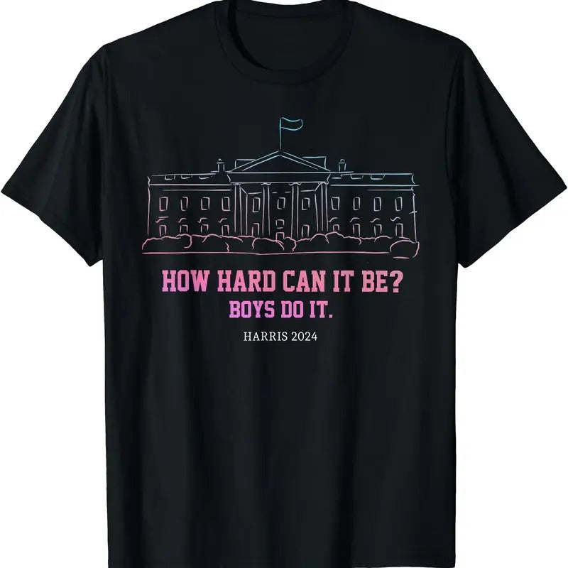 How Hard Can It Be Boys Do It, Harris 2024 T-Shirt | Unisex Cotton Tee Gift | Full Size Hoodie, Sweatshirt | DripVista.com