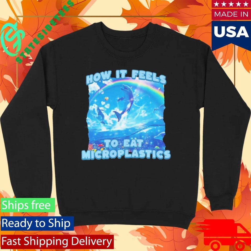 How It Feels To Eat Microplastics Shirt