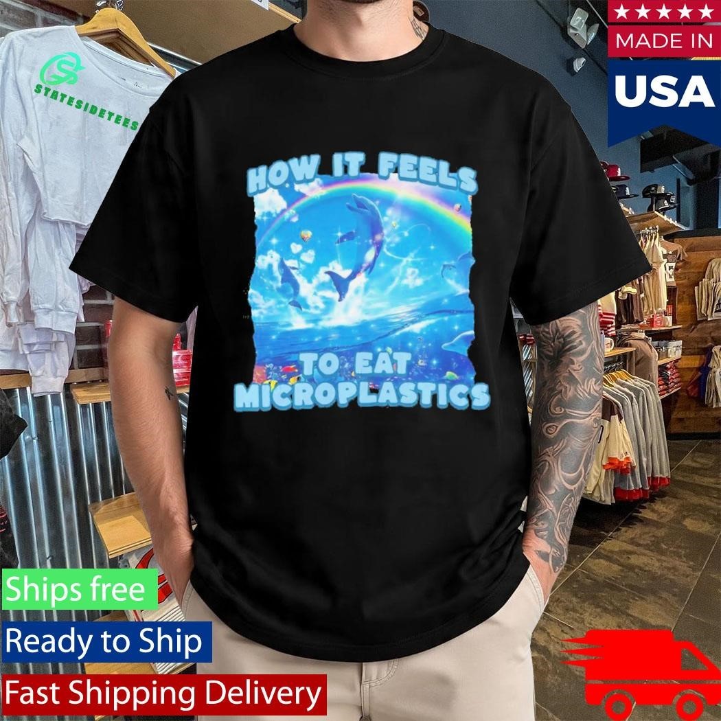 How It Feels To Eat Microplastics Shirt