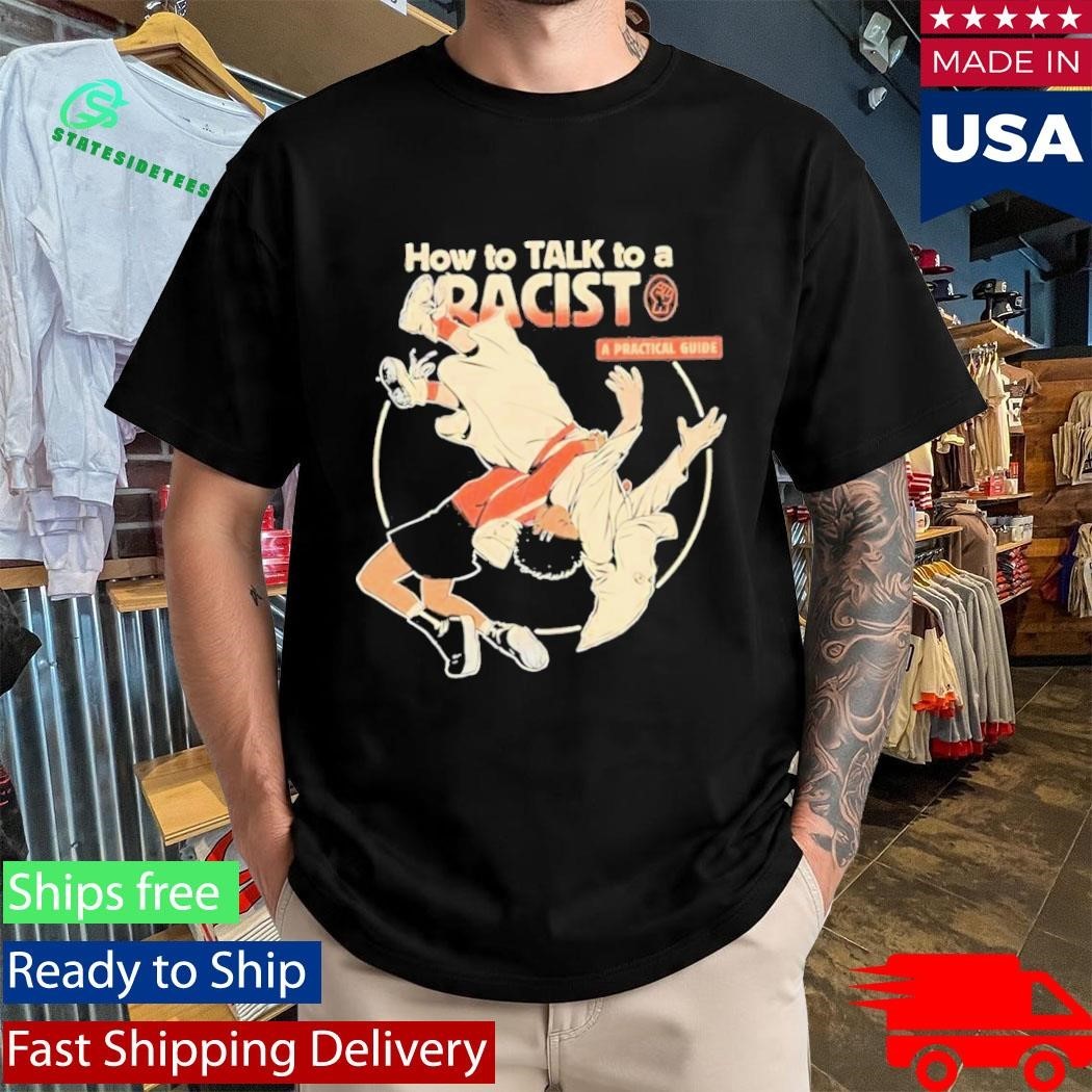 How To Talk To A Racist A Practical Guide Shirt