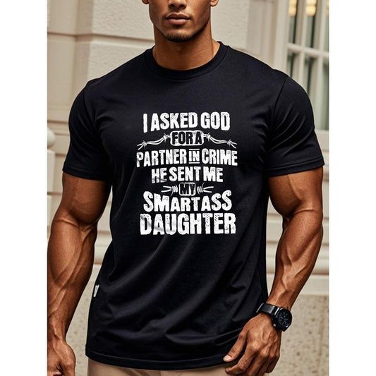I ASKED GOD FOR A PARTNER IN CRIME HE SENT ME MY SMARTASS DAUGHTER Print, Men's Crew Neck Short Sleeves Cotton T-shirt, Casual Comfy Loose Top For Summer Made in USA