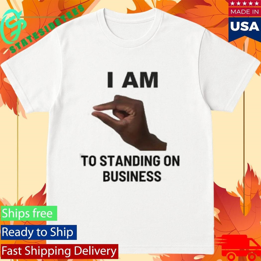 I Am This Close To Standing On Business Shirt