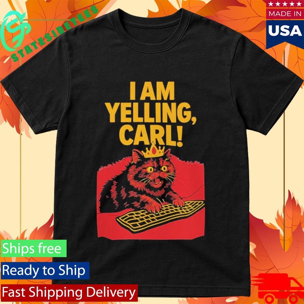 I Am Yelling Carl Cat Shirt