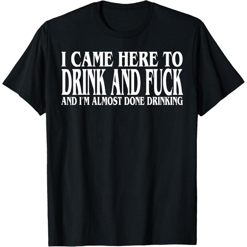 I Came Here To Drink And Fuck And I'm Almost Done Drinking T-Shirt Hoodie, Sweatshirt | DripVista.com