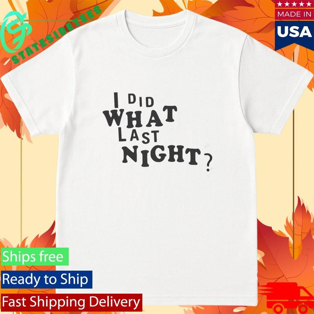 I Did What Last Night Shirt