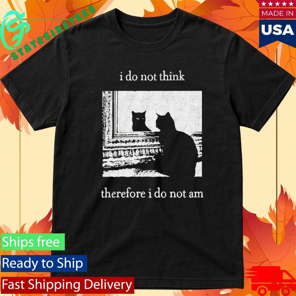 I Do Not Think Therefore I Do Not Am Cat Shirt