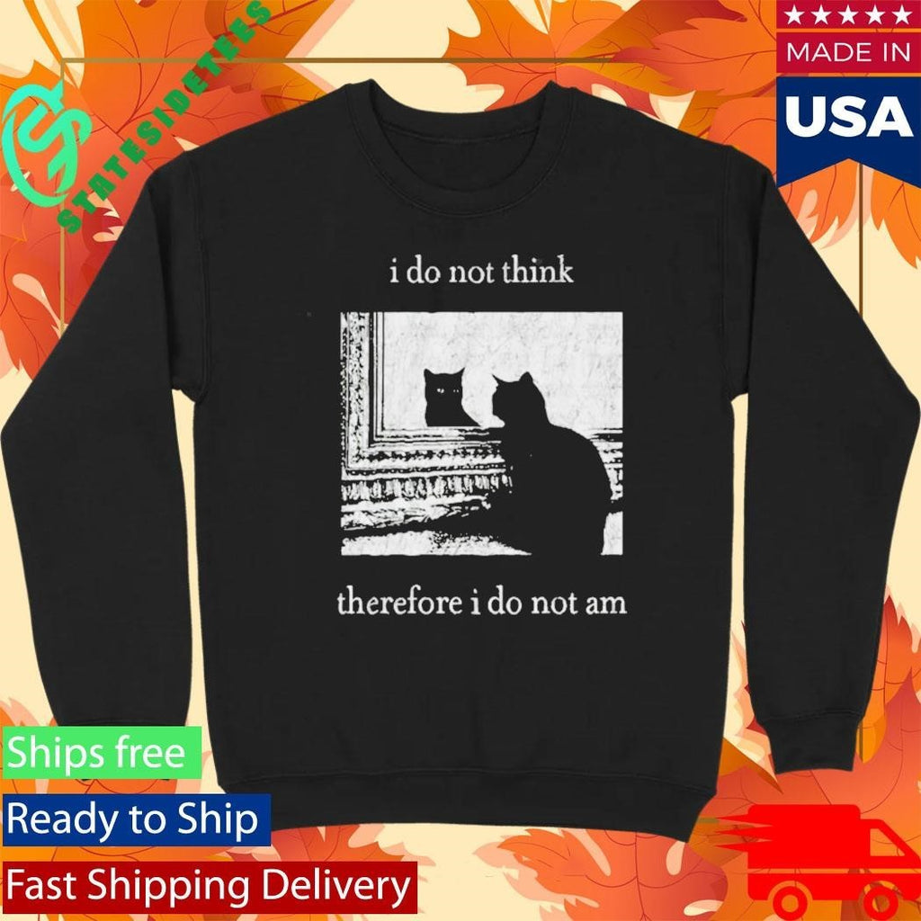 I Do Not Think Therefore I Do Not Am Cat Shirt