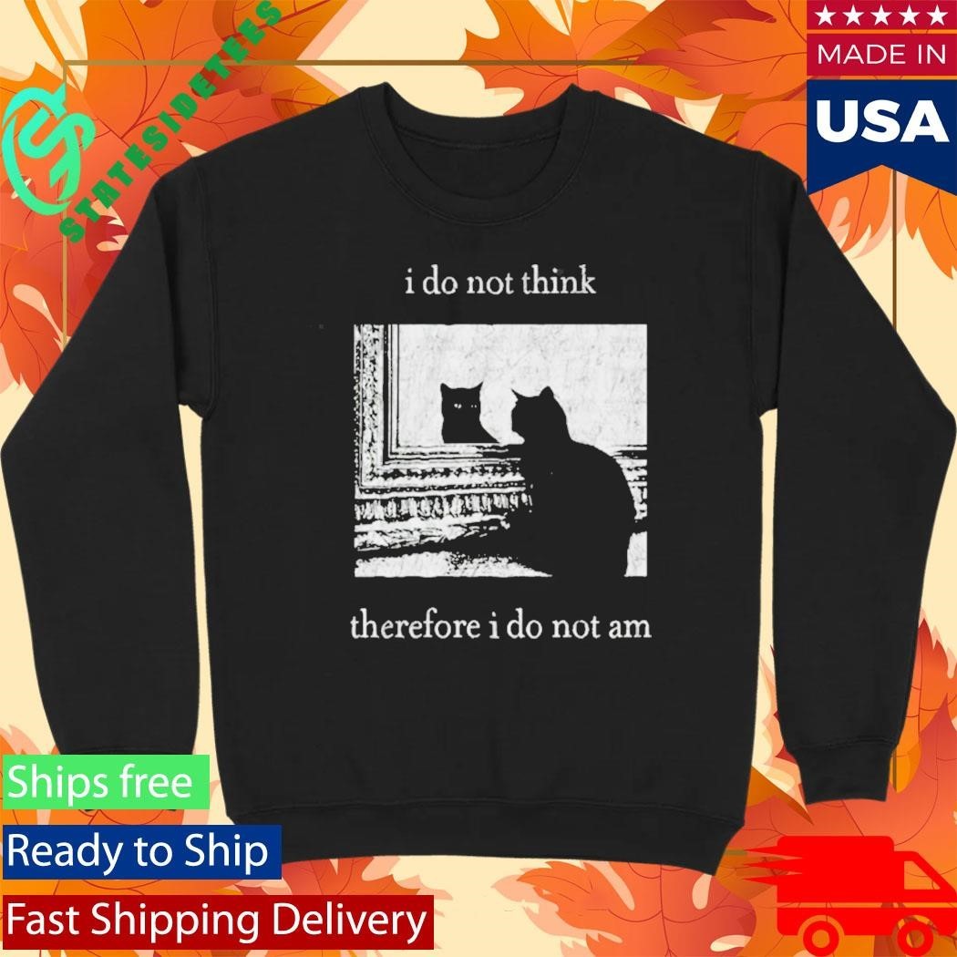 I Do Not Think Therefore I Do Not Am Cat Shirt