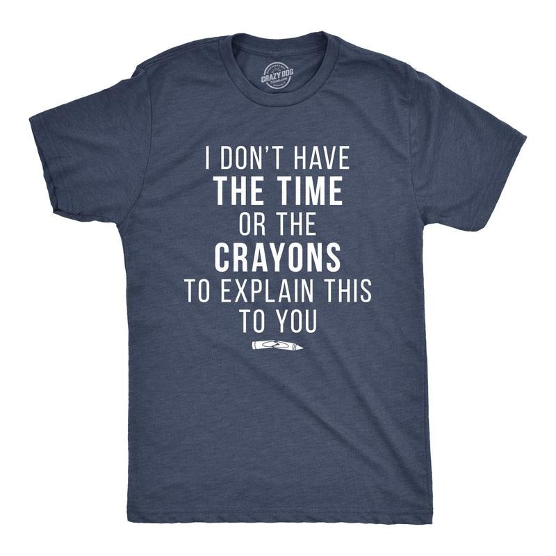 I Don't Have The Time Or The Crayons To Explain This To You Funny Shirt Funny Sarcastic  Navy Hoodie, Sweatshirt