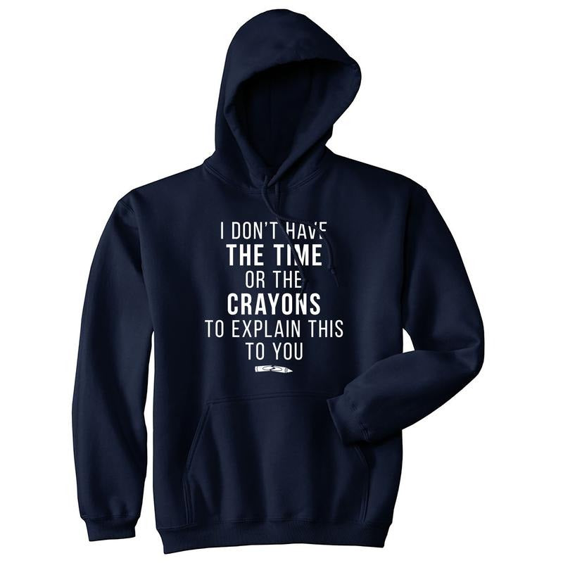 I Don't Have The Time Or The Crayons to Explain This to You Hoodie Sarcastic Funny Hoodies Funny Sarcastic Pullover...
