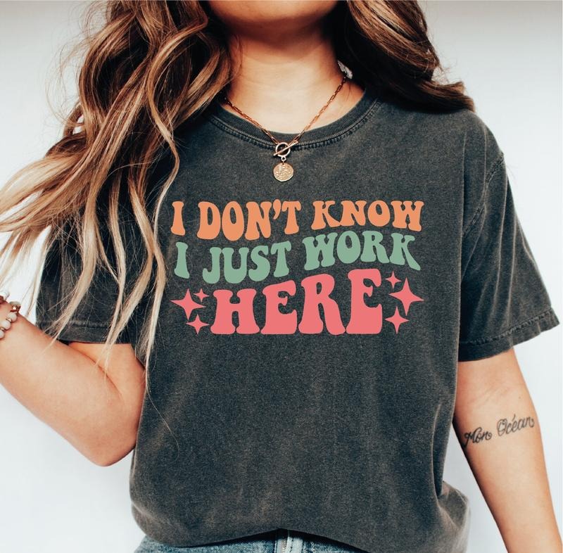 I Don't Know I Just Work Here t-Shirt, Sarcasm Quote Shirt, Comical Saying, Humorous Sayings, Humorous Gifts Hoodie,...