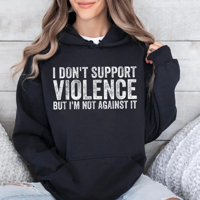 I Don't Support Violence But I'm Not Against It Funny Hoodie Casual Street Style Fleece Fabric Pullover Hooded Sweatshirt for Women for Men, Perfect Gift