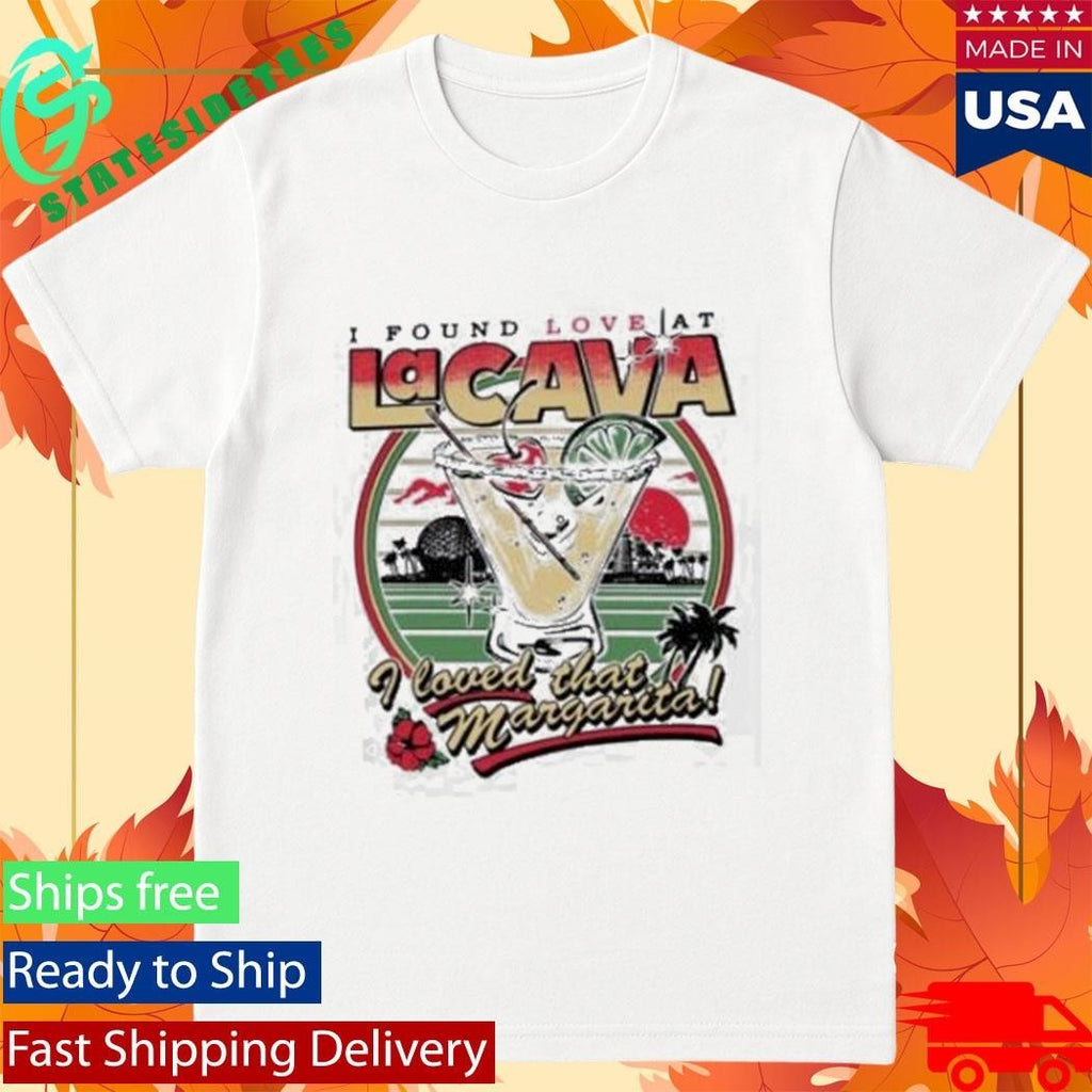 I Found Love At La Cava I Loved That Margarita Shirt