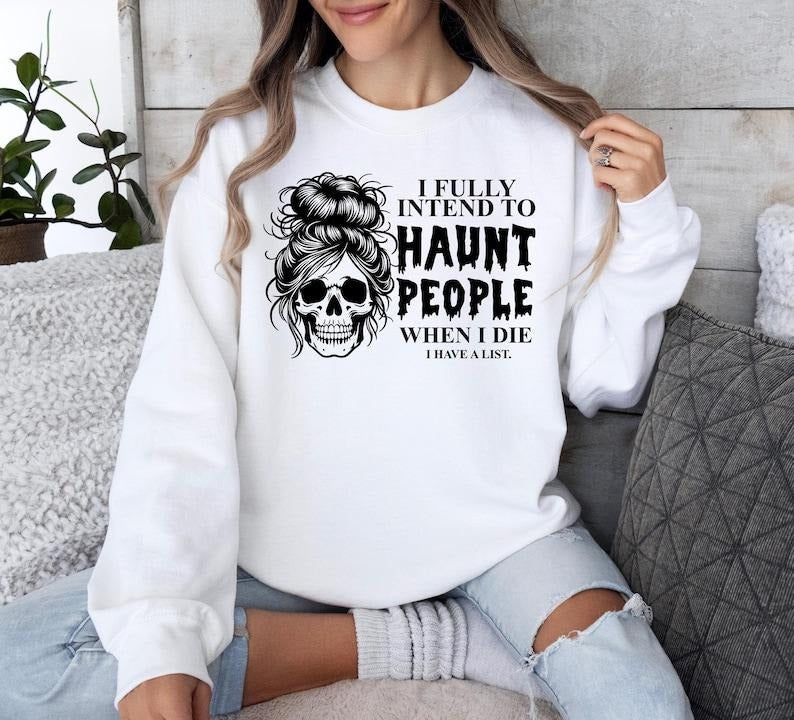 I Fully Intend To Haunt People When I Die Sweatshirt, Messy Skeleton Shirt, Funny Halloween Sassy Hoodie, Dark Humor...