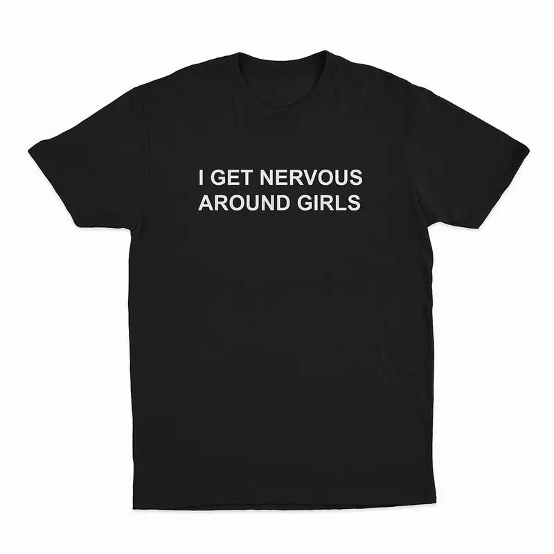 I Get Nervous Around Girls T-Shirt Sweatshirt Hoodie, Unisex Shirt, 1 Side Printed Shirt, Funny Shirt | DripVista.com