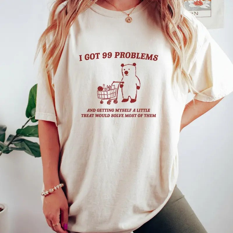 I Got 99 Problems - Unisex, Little Treat T Shirt, Yummy Treat, Meme T Shirt, Funny T Shirt