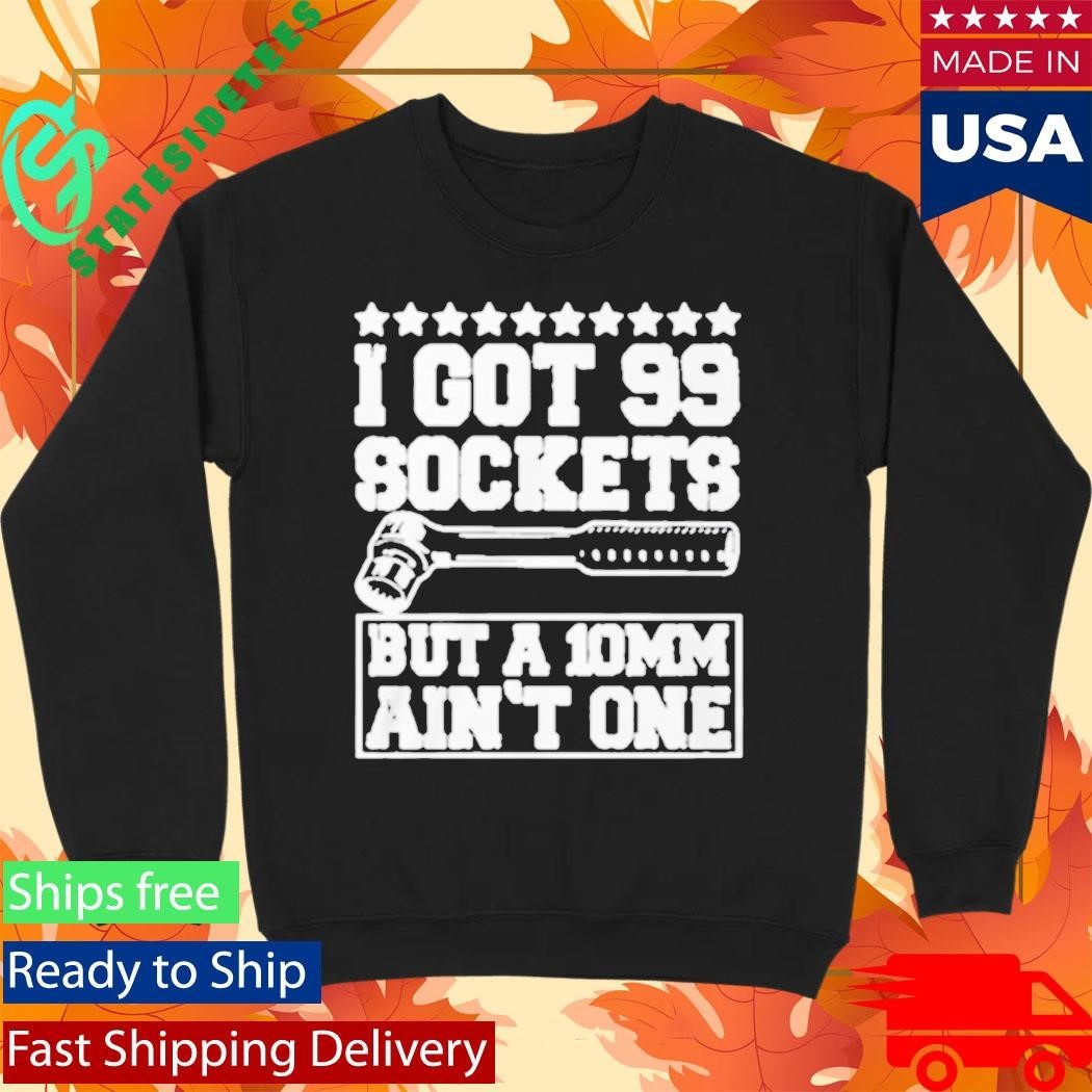 I Got 99 Sockets But A 10 Am Ain’t One Shirt