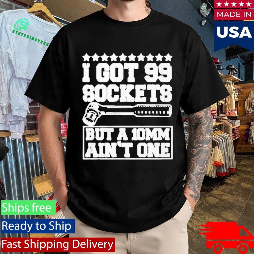 I Got 99 Sockets But A 10 Am Ain’t One Shirt