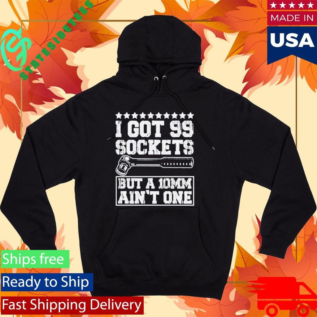 I Got 99 Sockets But A 10mm Ain’t One Shirt