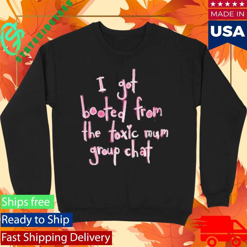 I Got Booted From The Toxic Mum Group Chat Shirt
