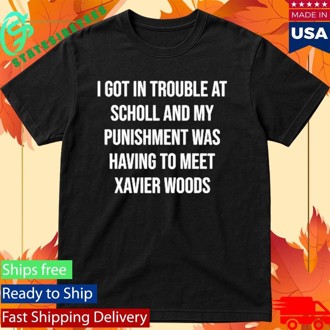 I Got In Trouble At School And My Punishment Was Having To Meet Xavier Woods Shirt
