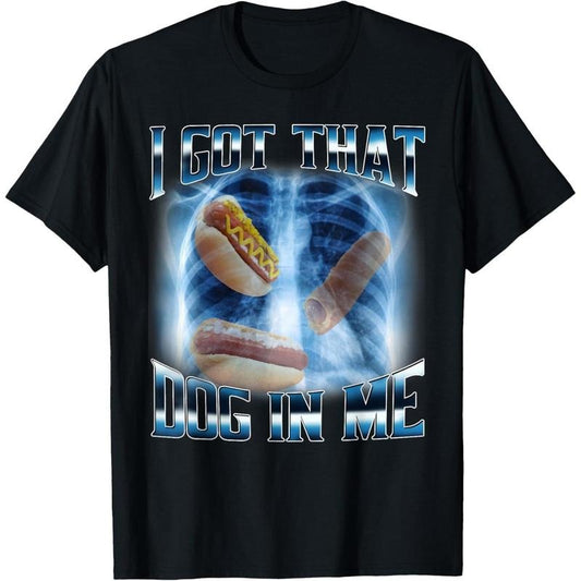 I Got That Dog In Me Funny Hot Dog Meme Xray Hotdog Humor T-Shirt made in us