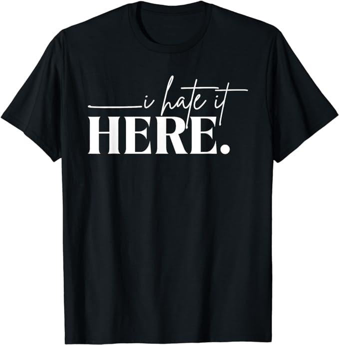 I Hate It Here Funny Saying T-Shirt Fabric Menswear Hoodie, Sweatshirt | DripVista.com