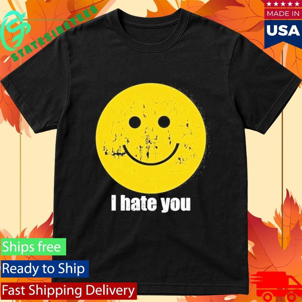 I Hate You Smiley Face Shirt
