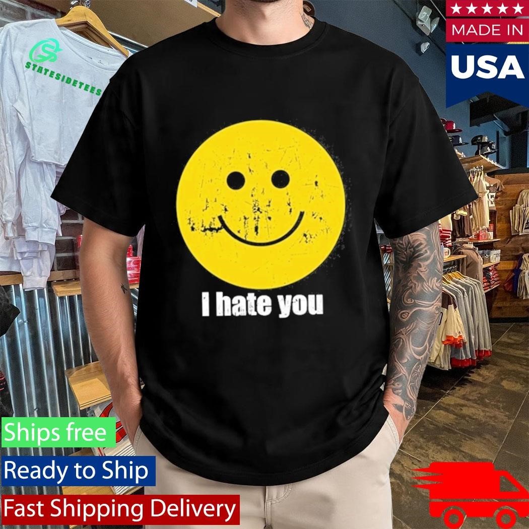 I Hate You Smiley Face Shirt