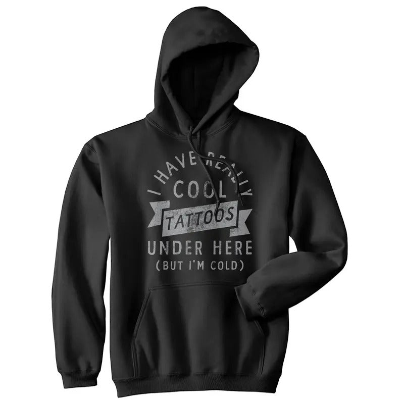 I Have Really Cool Tattoos Under Here But Im Cold Unisex Hoodie Funny Tattoo Joke Novelty Sweatshirt Funny Hoodies Funny...