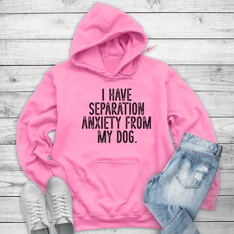 I Have Separation Anxiety From My Dog Hoodie, Printed in the USA hoodie #funny #cute #girly T-Shirts, Sweatshirt