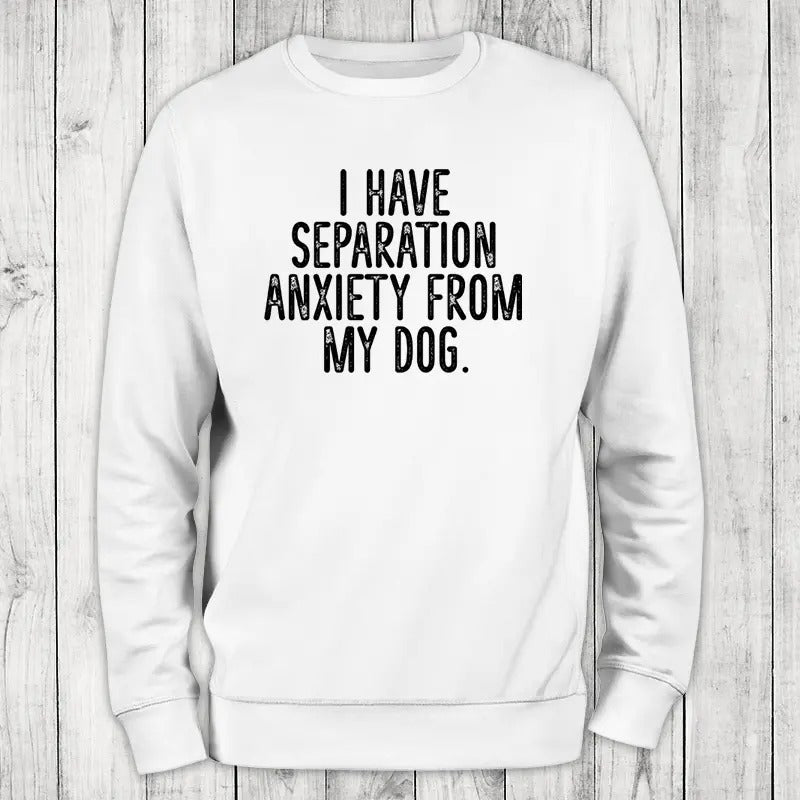 I Have Separation Anxiety From My Dog Sweatshirt, #cute #dog #pets T-Shirts, Hoodie | DripVista.com