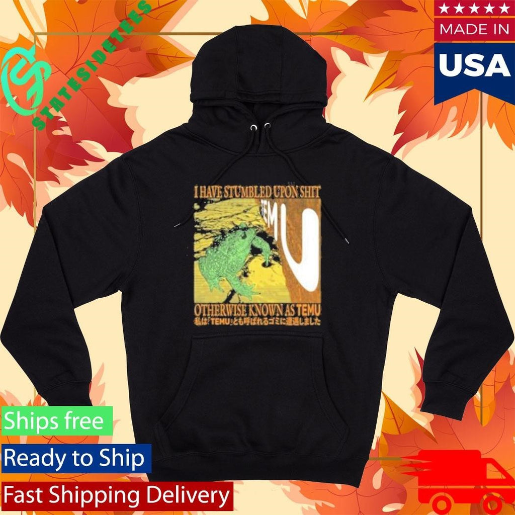 I Have Stumbled Upon Shit Otherwise Known As Temu Shirt