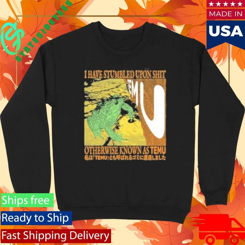 I Have Stumbled Upon Shit Otherwise Known As Temu Shirt